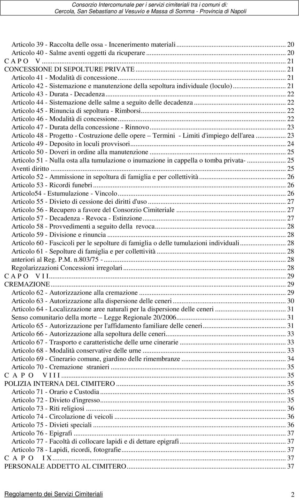 .. 22 Articolo 44 - Sistemazione delle salme a seguito delle decadenza... 22 Articolo 45 - Rinuncia di sepoltura - Rimborsi... 22 Articolo 46 - Modalità di concessione.