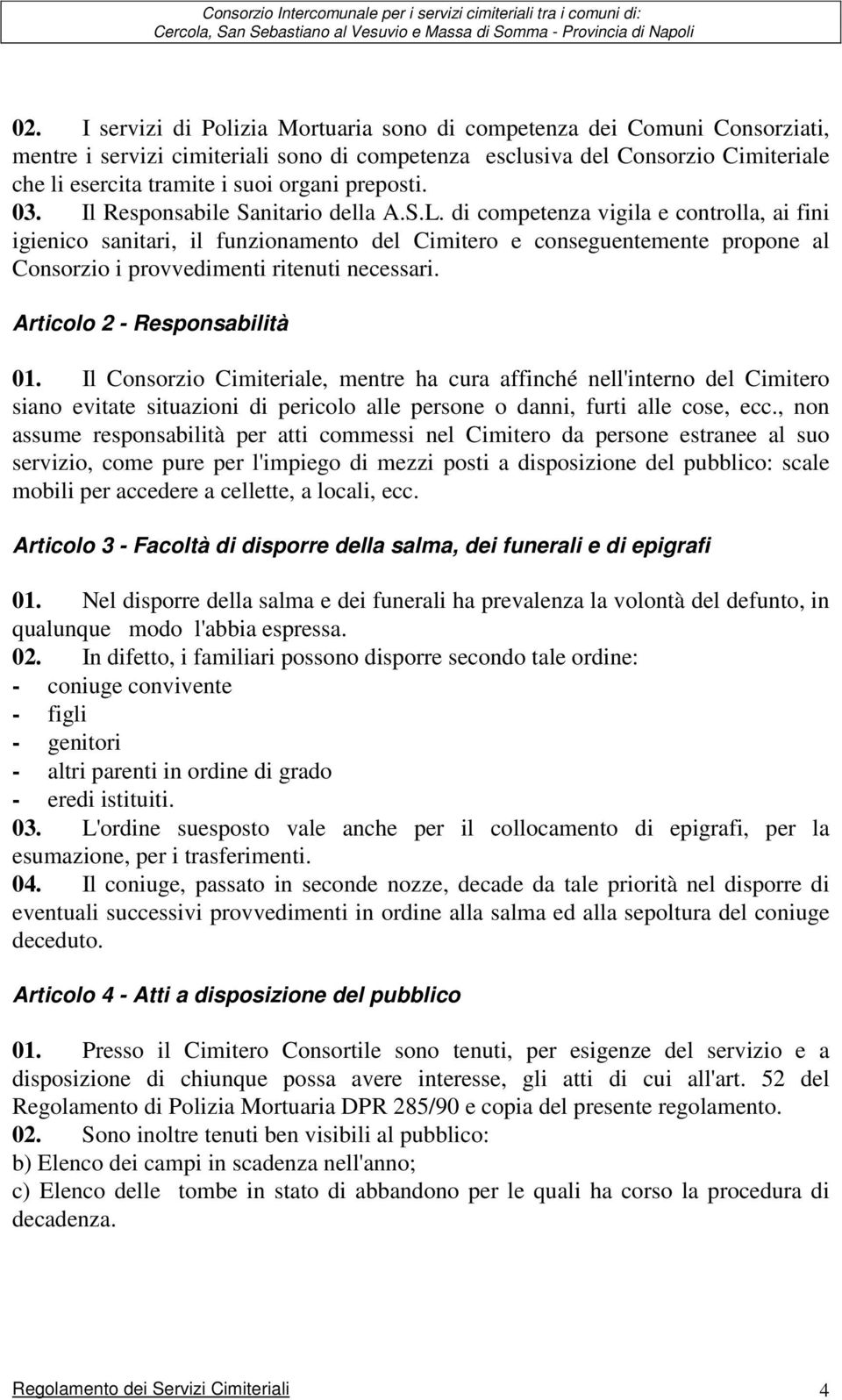 di competenza vigila e controlla, ai fini igienico sanitari, il funzionamento del Cimitero e conseguentemente propone al Consorzio i provvedimenti ritenuti necessari. Articolo 2 - Responsabilità 01.