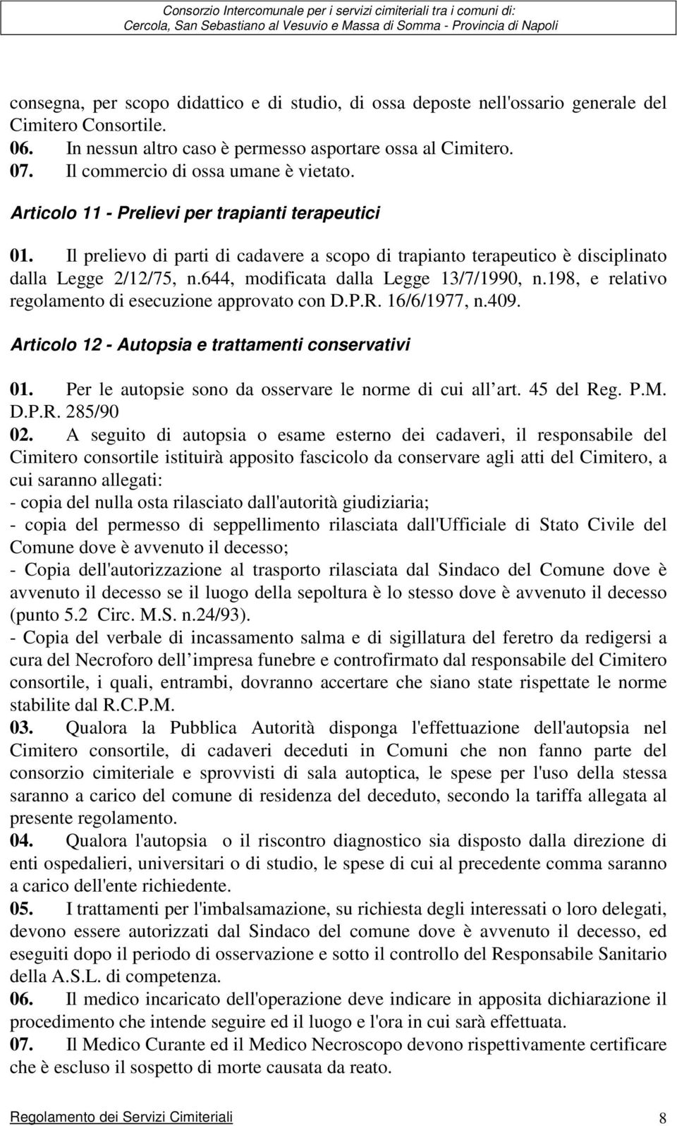 644, modificata dalla Legge 13/7/1990, n.198, e relativo regolamento di esecuzione approvato con D.P.R. 16/6/1977, n.409. Articolo 12 - Autopsia e trattamenti conservativi 01.