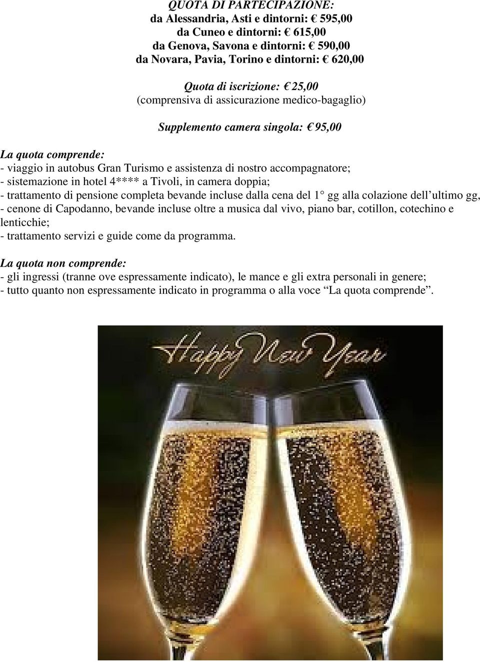 hotel 4**** a Tivoli, in camera doppia; - trattamento di pensione completa bevande incluse dalla cena del 1 gg alla colazione dell ultimo gg, - cenone di Capodanno, bevande incluse oltre a musica dal