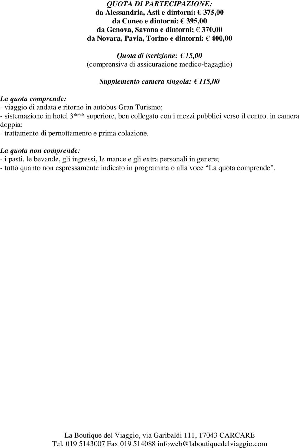 superiore, ben collegato con i mezzi pubblici verso il centro, in camera doppia; - trattamento di pernottamento e prima colazione.