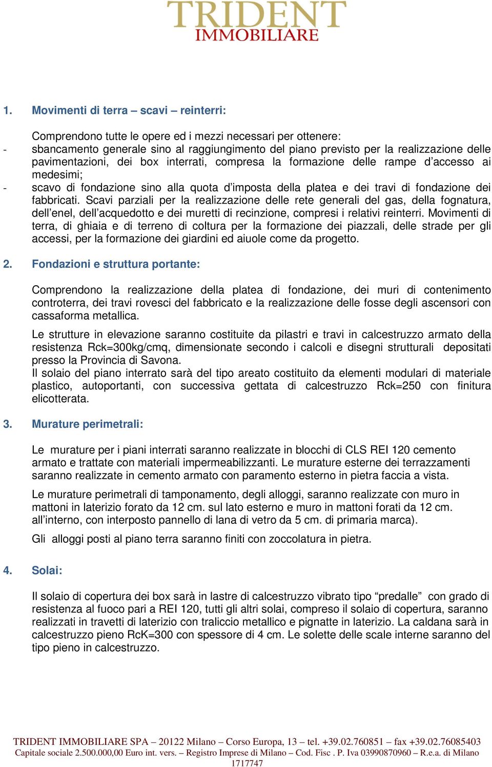 Scavi parziali per la realizzazione delle rete generali del gas, della fognatura, dell enel, dell acquedotto e dei muretti di recinzione, compresi i relativi reinterri.