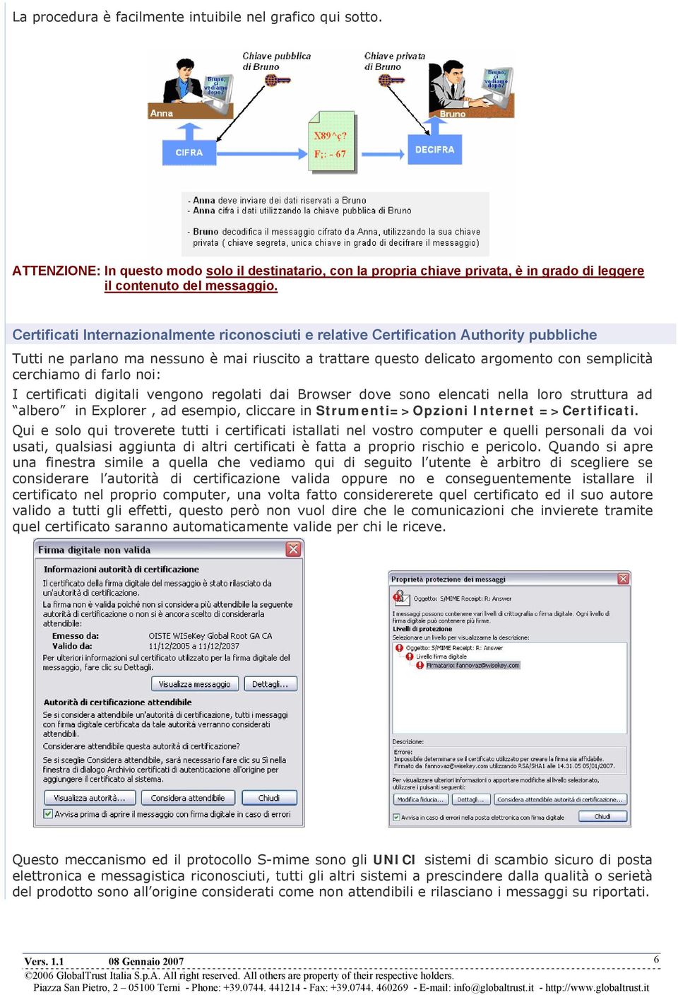 farlo noi: I certificati digitali vengono regolati dai Browser dove sono elencati nella loro struttura ad albero in Explorer, ad esempio, cliccare in Strumenti=>Opzioni Internet =>Certificati.