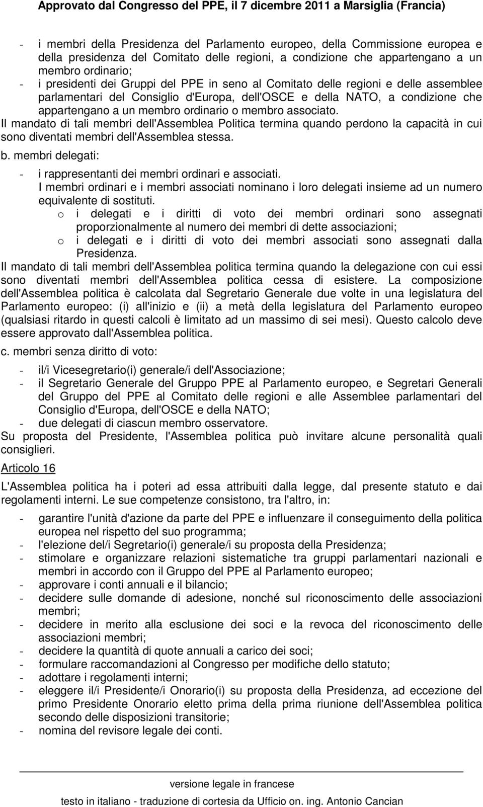 Il mandato di tali membri dell'assemblea Politica termina quando perdono la capacità in cui sono diventati membri dell'assemblea stessa. b.