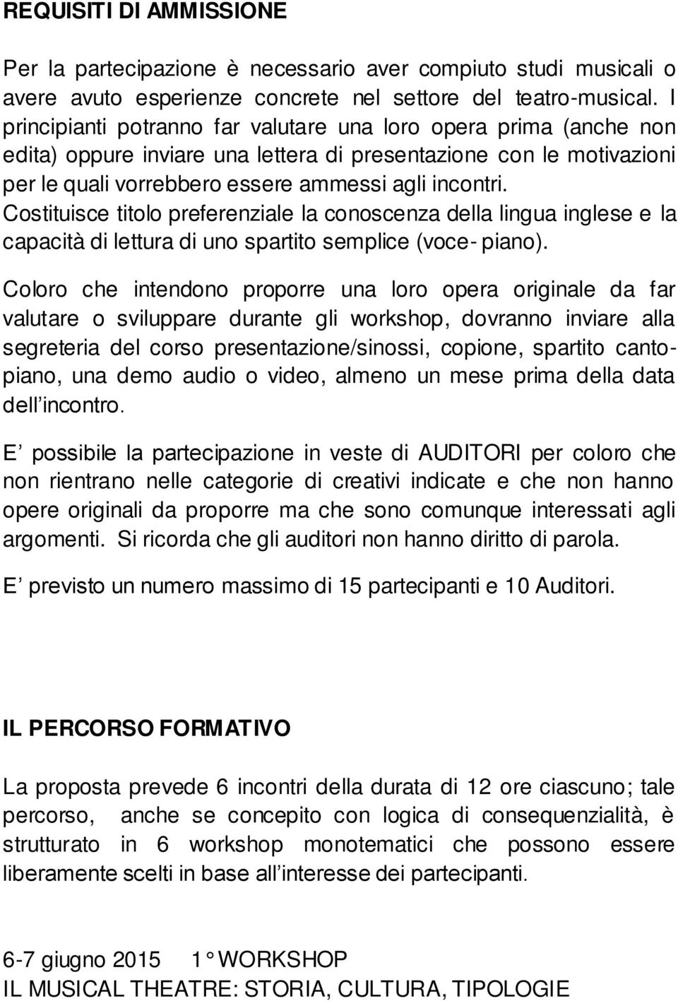 Costituisce titolo preferenziale la conoscenza della lingua inglese e la capacità di lettura di uno spartito semplice (voce- piano).