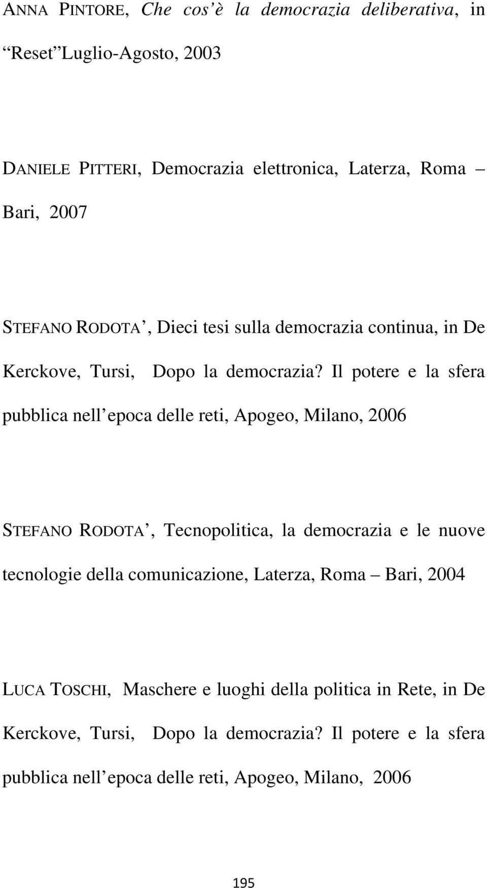 Il potere e la sfera pubblica nell epoca delle reti, Apogeo, Milano, 2006 STEFANO RODOTA, Tecnopolitica, la democrazia e le nuove tecnologie della