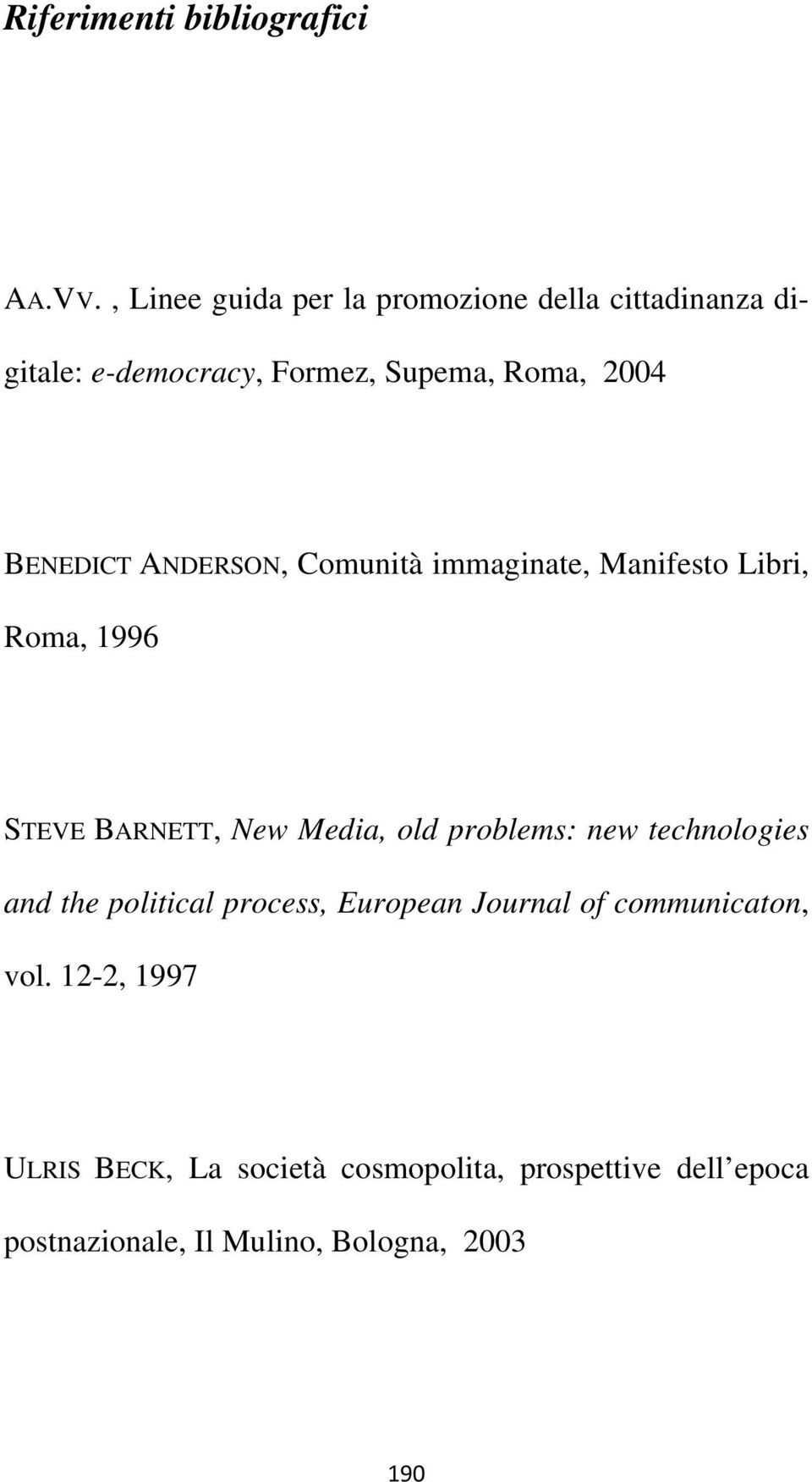 ANDERSON, Comunità immaginate, Manifesto Libri, Roma, 1996 STEVE BARNETT, New Media, old problems: new