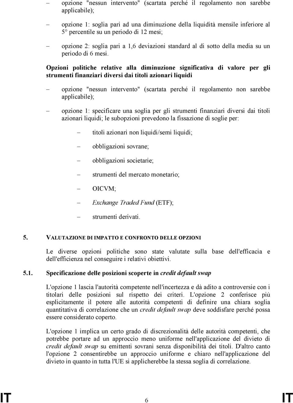 Opzioni politiche relative alla diminuzione significativa di valore per gli strumenti finanziari diversi dai titoli azionari liquidi opzione "nessun intervento" (scartata perché il regolamento non