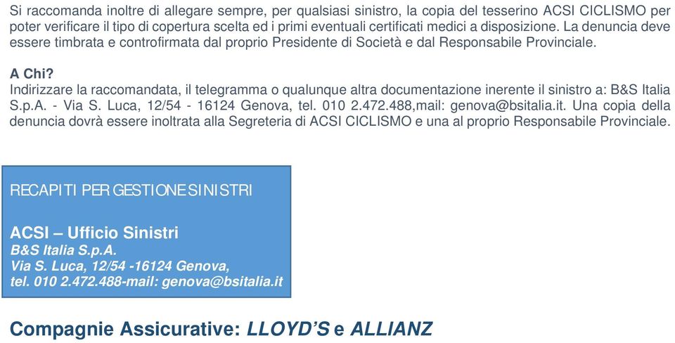 Indirizzare la raccomandata, il telegramma o qualunque altra documentazione inerente il sinistro a: B&S Italia S.p.A. - Via S. Luca, 12/54-16124 Genova, tel. 010 2.472.488,mail: genova@bsita