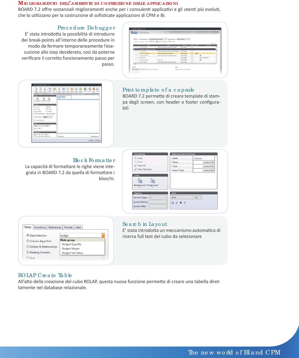 Procedure Debugger E stata introdotta la possibilità di introdurre dei break-points all interno delle procedure in modo da fermare temporaneamente l esecuzione allo step desiderato, così da poterne