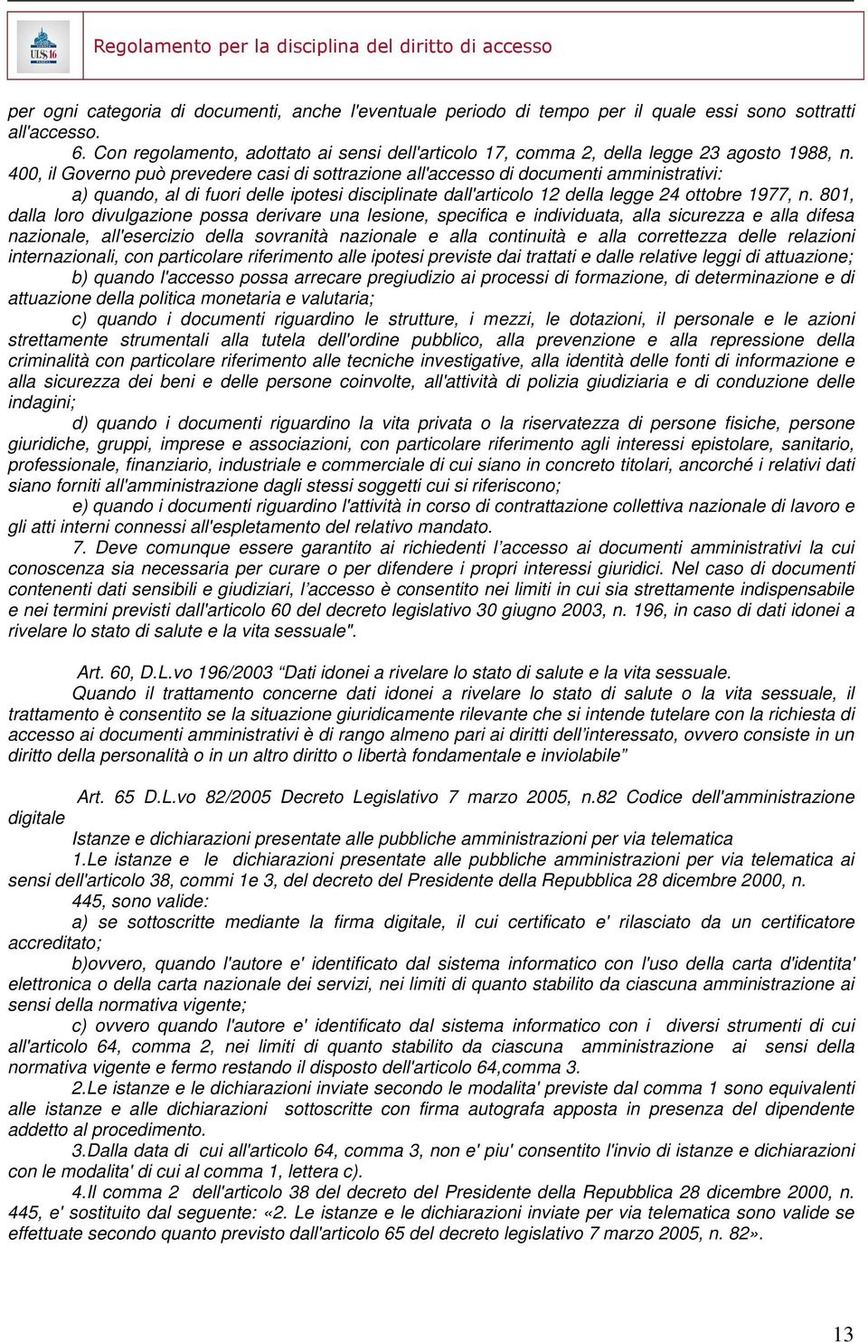 400, il Governo può prevedere casi di sottrazione all'accesso di documenti amministrativi: a) quando, al di fuori delle ipotesi disciplinate dall'articolo 12 della legge 24 ottobre 1977, n.