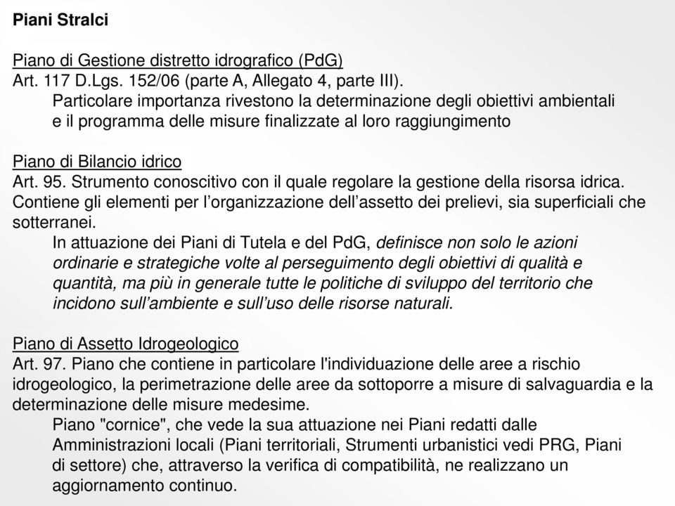 Strumento conoscitivo con il quale regolare la gestione della risorsa idrica. Contiene gli elementi per l organizzazione dell assetto dei prelievi, sia superficiali che sotterranei.