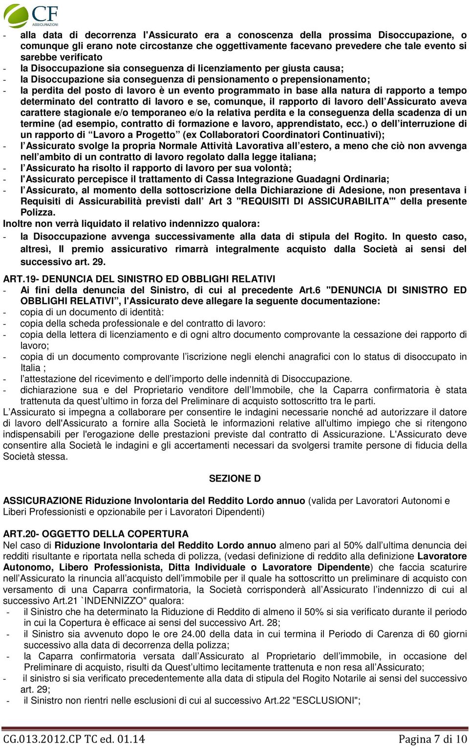 programmato in base alla natura di rapporto a tempo determinato del contratto di lavoro e se, comunque, il rapporto di lavoro dell Assicurato aveva carattere stagionale e/o temporaneo e/o la relativa