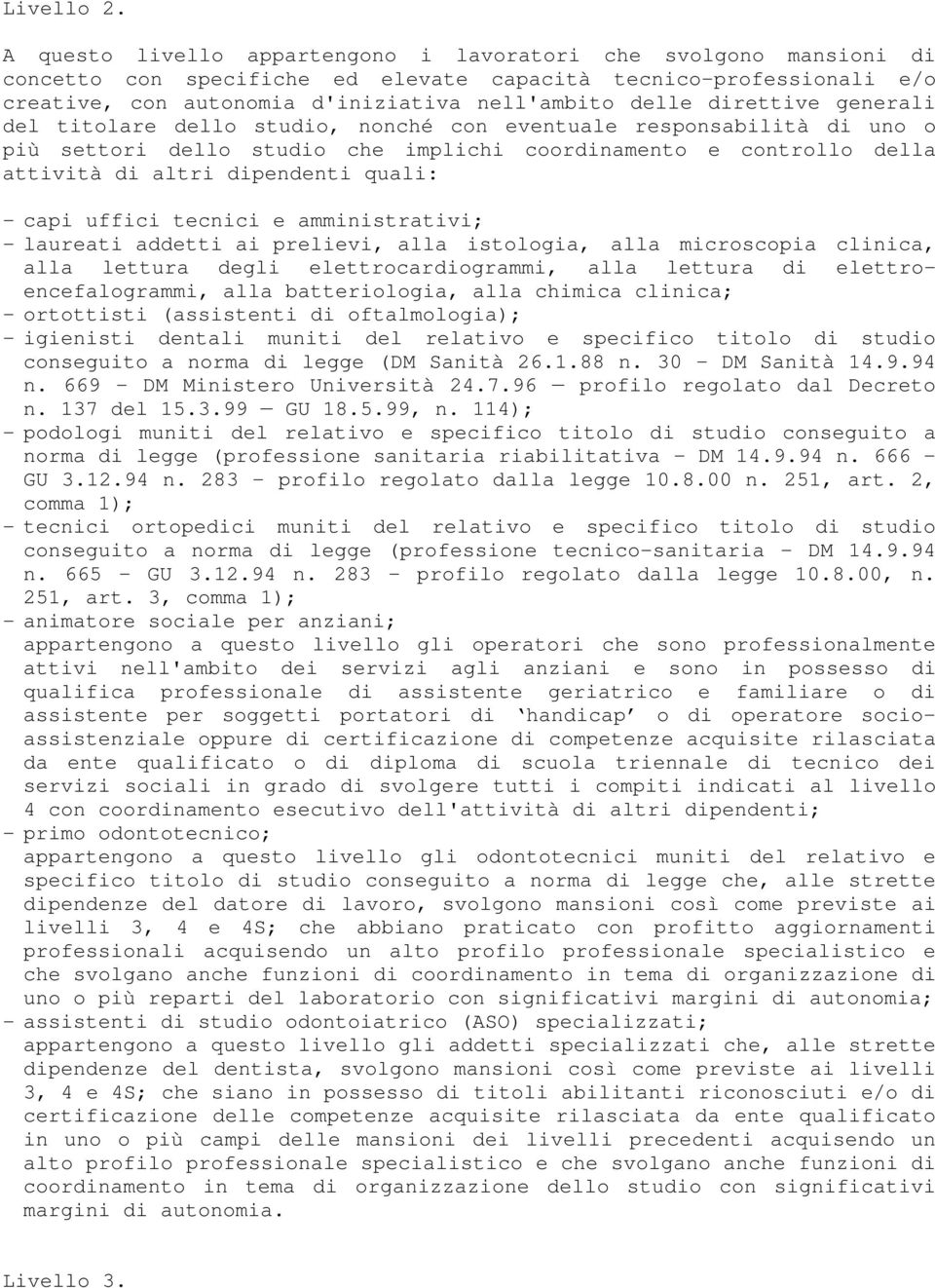 direttive generali del titolare dello studio, nonché con eventuale responsabilità di uno o più settori dello studio che implichi coordinamento e controllo della attività di altri dipendenti quali: -