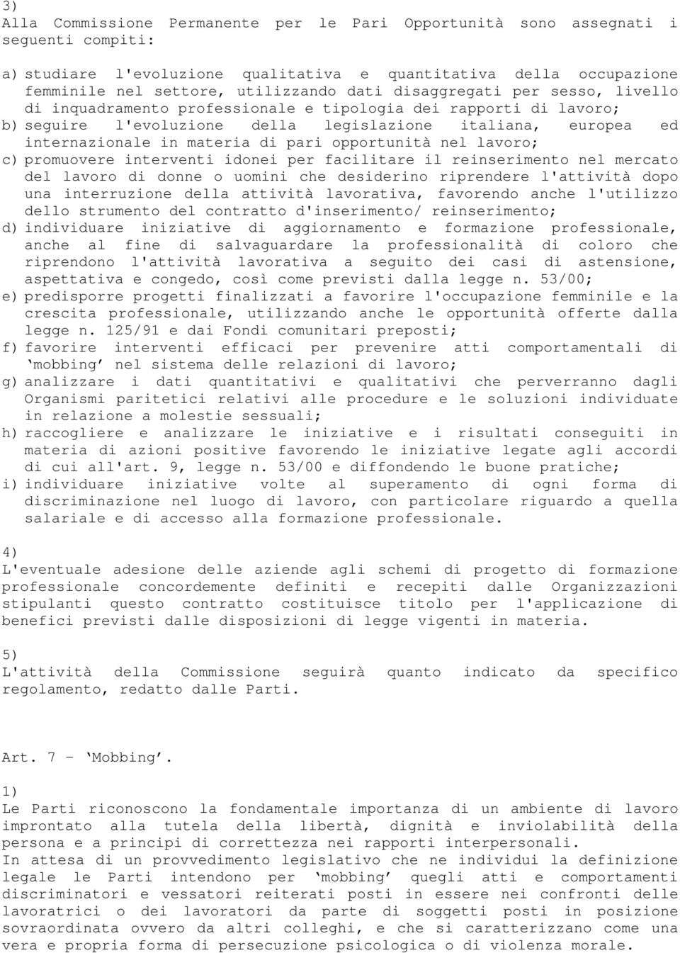 opportunità nel lavoro; c) promuovere interventi idonei per facilitare il reinserimento nel mercato del lavoro di donne o uomini che desiderino riprendere l'attività dopo una interruzione della