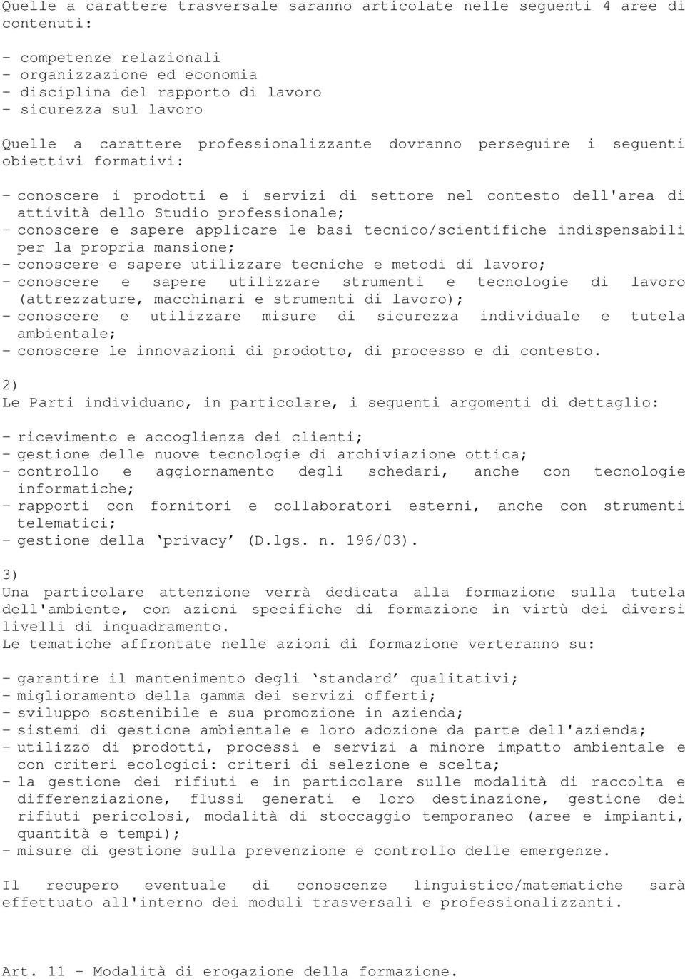 - conoscere e sapere applicare le basi tecnico/scientifiche indispensabili per la propria mansione; - conoscere e sapere utilizzare tecniche e metodi di lavoro; - conoscere e sapere utilizzare