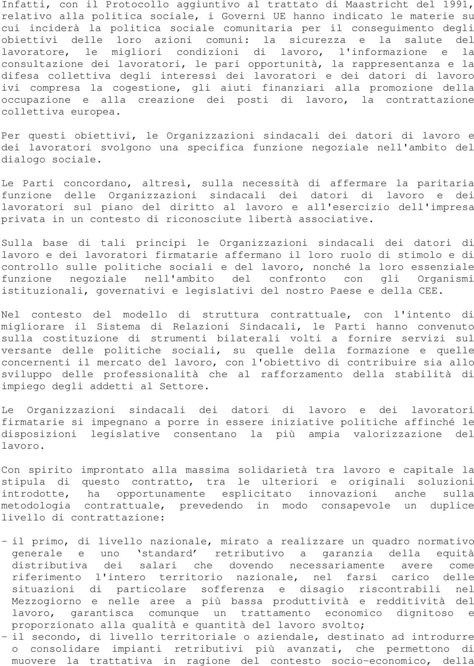 opportunità, la rappresentanza e la difesa collettiva degli interessi dei lavoratori e dei datori di lavoro ivi compresa la cogestione, gli aiuti finanziari alla promozione della occupazione e alla