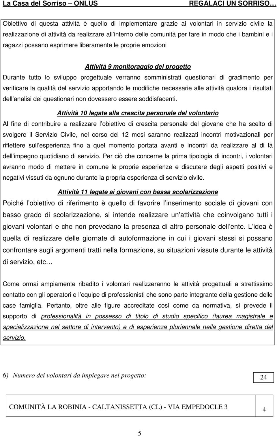 qualità del servizio apportando le modifiche necessarie alle attività qualora i risultati dell analisi dei questionari non dovessero essere soddisfacenti.