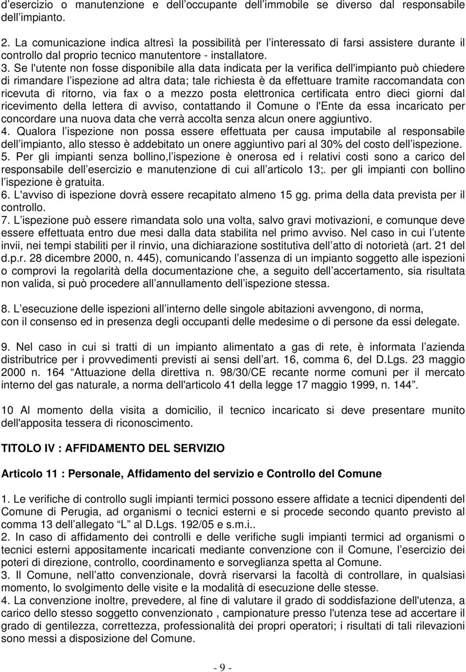 Se l'utente non fosse disponibile alla data indicata per la verifica dell'impianto può chiedere di rimandare l ispezione ad altra data; tale richiesta è da effettuare tramite raccomandata con