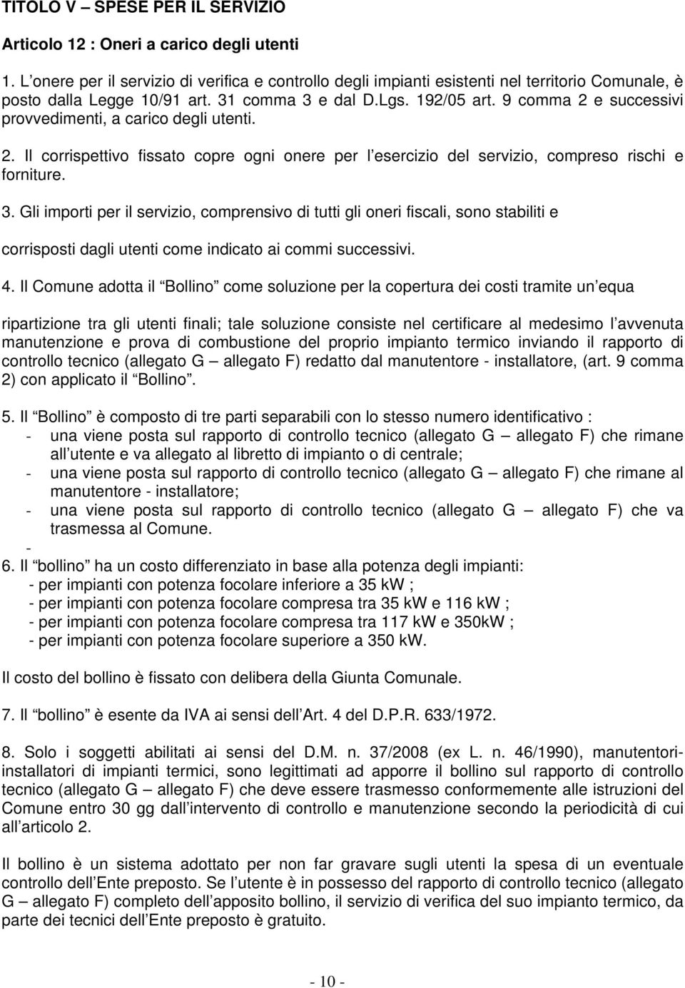 9 comma 2 e successivi provvedimenti, a carico degli utenti. 2. Il corrispettivo fissato copre ogni onere per l esercizio del servizio, compreso rischi e forniture. 3.