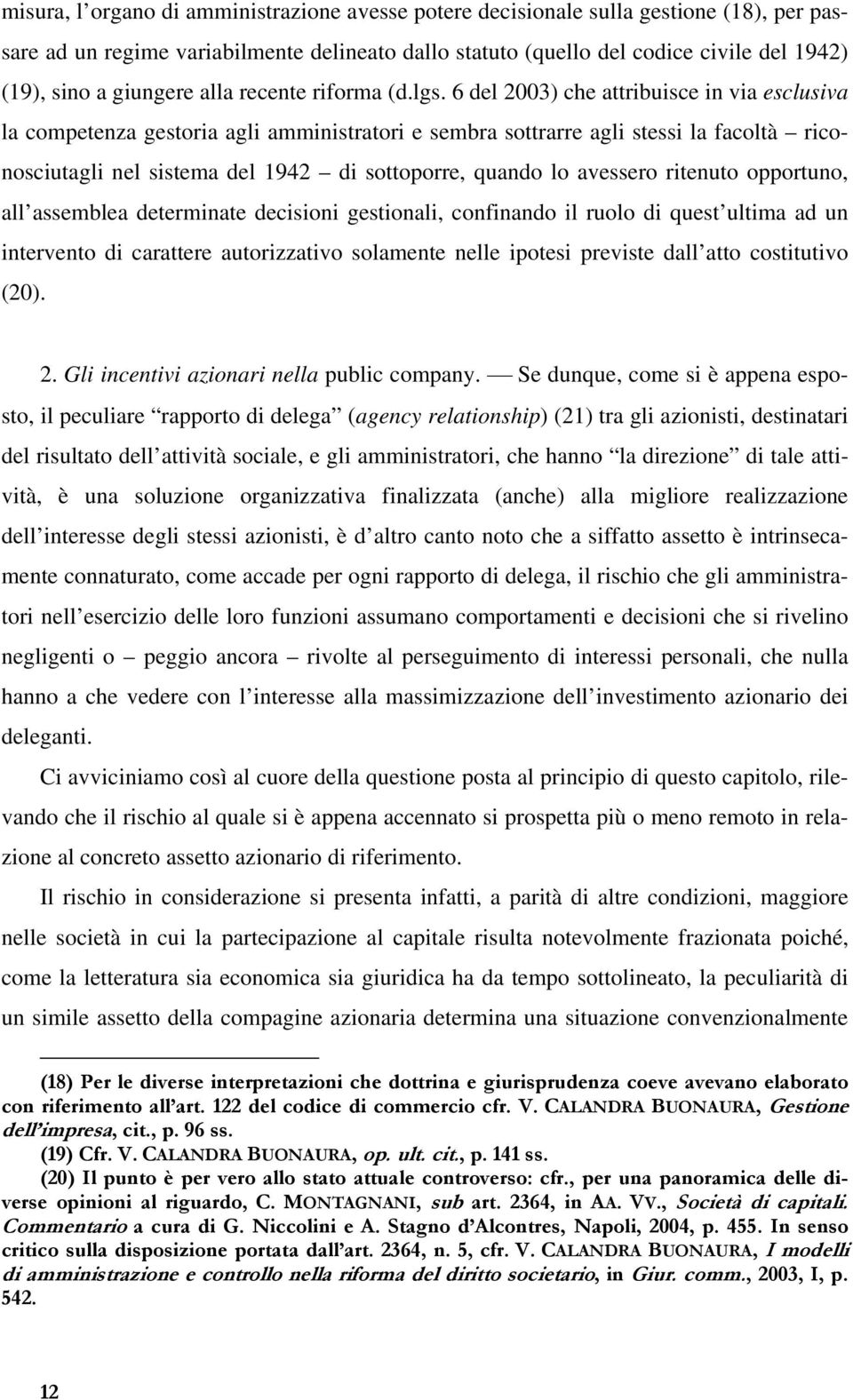 6 del 2003) che attribuisce in via esclusiva la competenza gestoria agli amministratori e sembra sottrarre agli stessi la facoltà riconosciutagli nel sistema del 1942 di sottoporre, quando lo