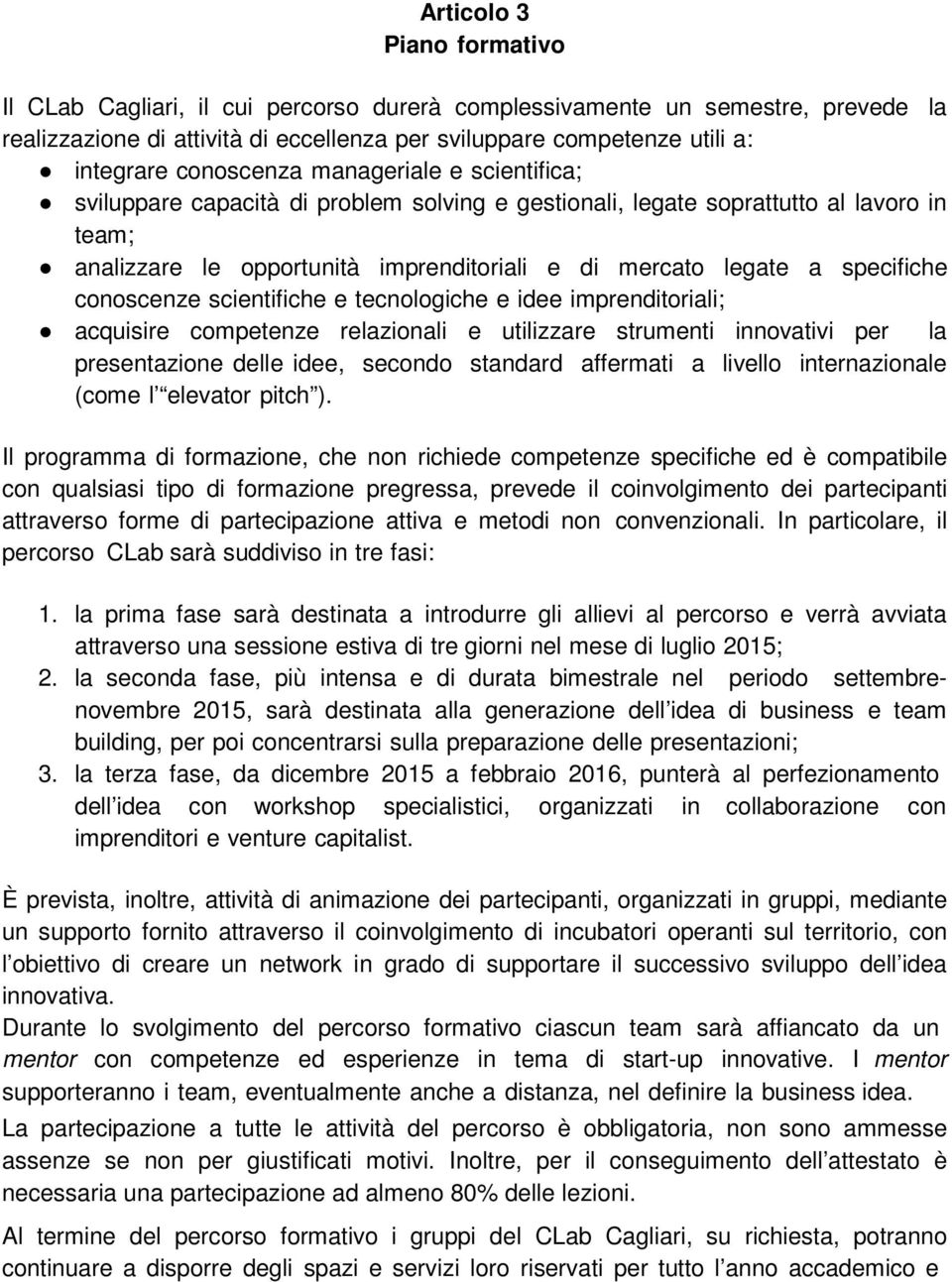 specifiche conoscenze scientifiche e tecnologiche e idee imprenditoriali; acquisire competenze relazionali e utilizzare strumenti innovativi per la presentazione delle idee, secondo standard