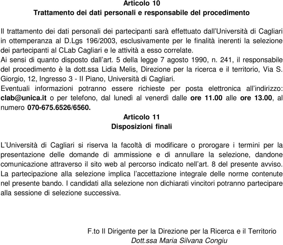 5 della legge 7 agosto 1990, n. 241, il responsabile del procedimento è la dott.ssa Lidia Melis, Direzione per la ricerca e il territorio, Via S.