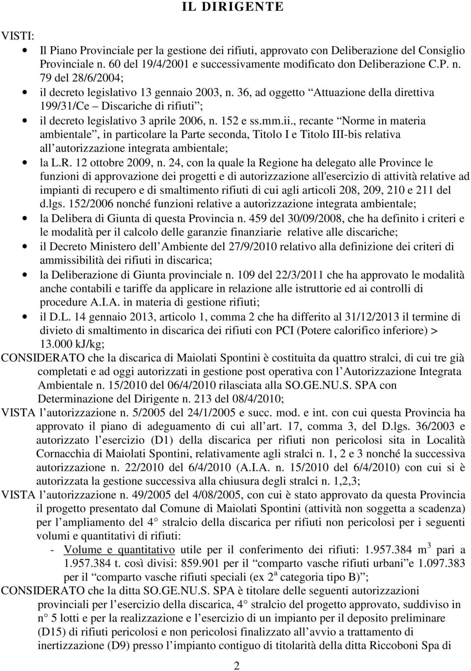 , recante Norme in materia ambientale, in particolare la Parte seconda, Titolo I e Titolo IIIbis relativa all autorizzazione integrata ambientale; la L.R. 12 ottobre 2009, n.