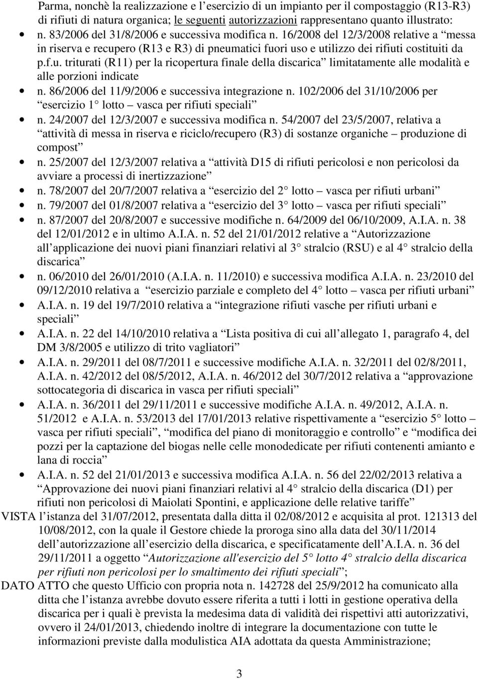 86/2006 del 11/9/2006 e successiva integrazione n. 102/2006 del 31/10/2006 per esercizio 1 lotto vasca per rifiuti speciali n. 24/2007 del 12/3/2007 e successiva modifica n.