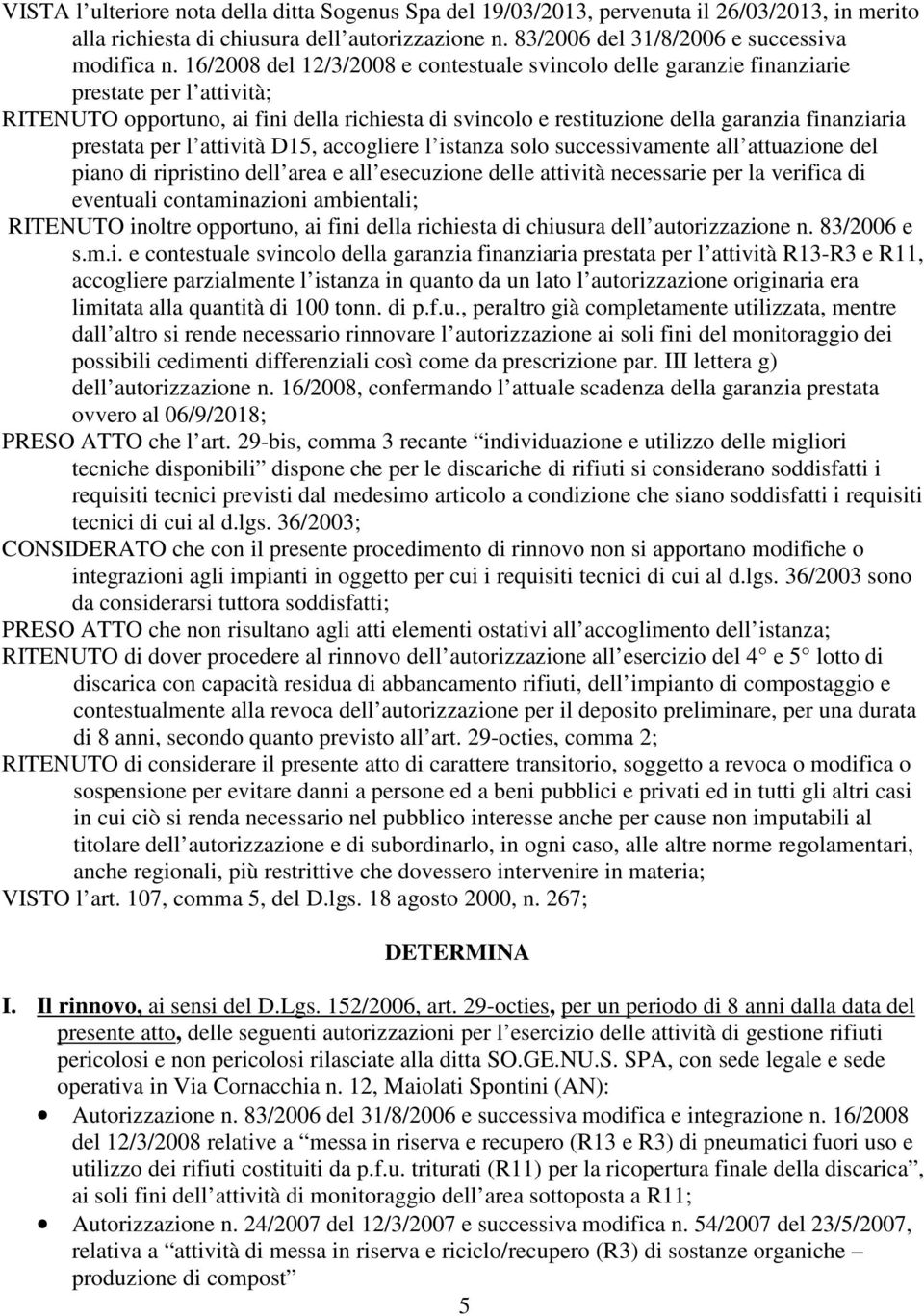 prestata per l attività D15, accogliere l istanza solo successivamente all attuazione del piano di ripristino dell area e all esecuzione delle attività necessarie per la verifica di eventuali