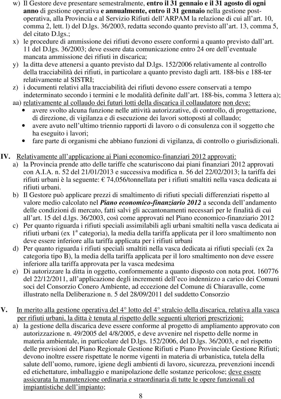 11 del D.lgs. 36/2003; deve essere data comunicazione entro 24 ore dell eventuale mancata ammissione dei rifiuti in discarica; y) la ditta deve attenersi a quanto previsto dal D.lgs. 152/2006 relativamente al controllo della tracciabilità dei rifiuti, in particolare a quanto previsto dagli artt.