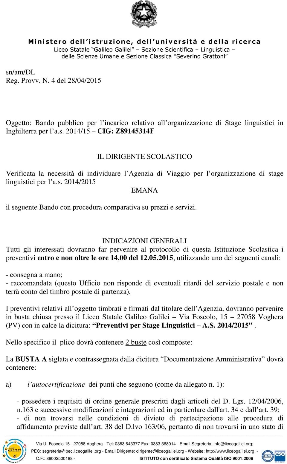 ici in Inghilterra per l a.s. 2014/15 CIG: Z89145314F IL DIRIGENTE SCOLASTICO Verificata la necessità di individuare l Agenzia di Viaggio per l organizzazione di stage linguistici per l a.s. 2014/2015 EMANA il seguente Bando con procedura comparativa su prezzi e servizi.