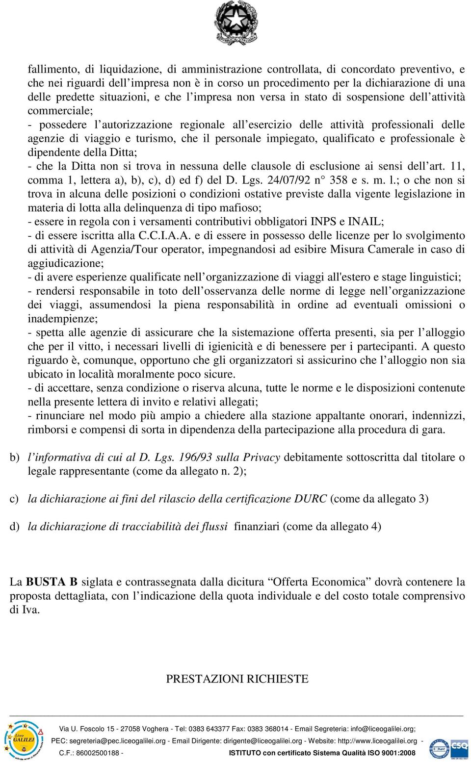 turismo, che il personale impiegato, qualificato e professionale è dipendente della Ditta; - che la Ditta non si trova in nessuna delle clausole di esclusione ai sensi dell art.