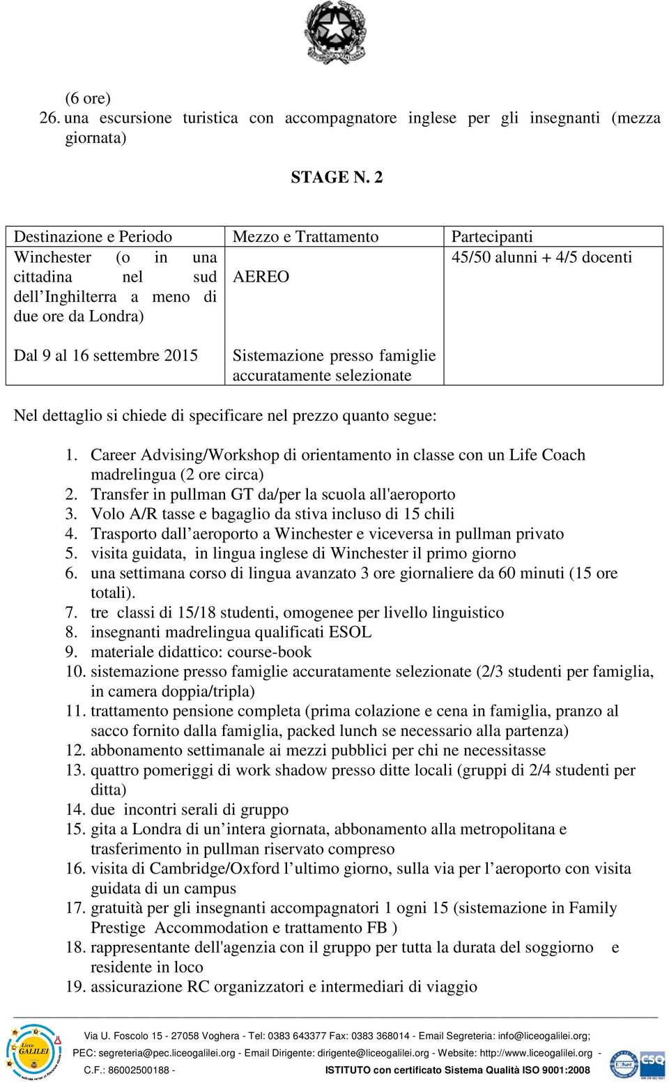 2015 Sistemazione presso famiglie accuratamente selezionate Nel dettaglio si chiede di specificare nel prezzo quanto segue: 1.