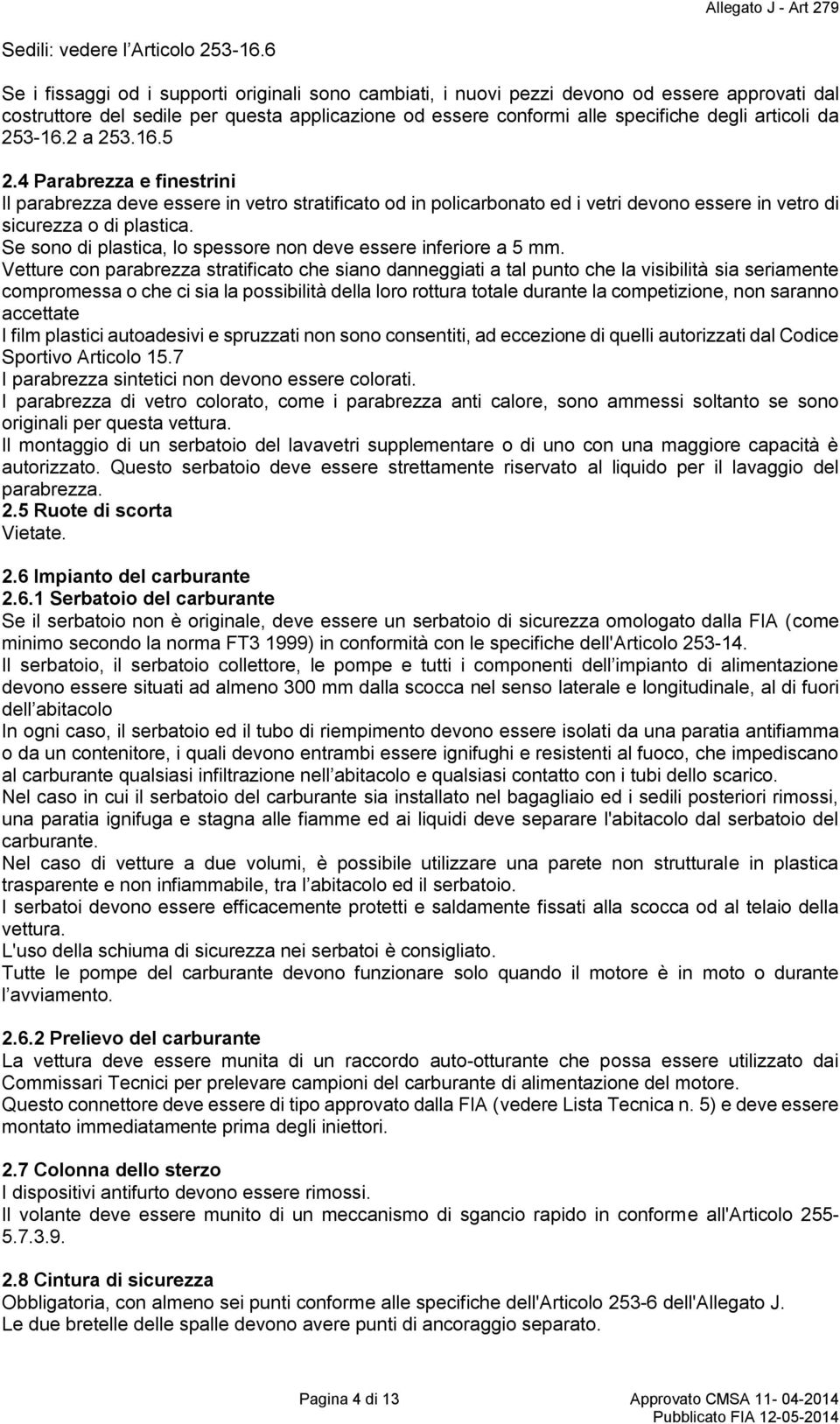 253-16.2 a 253.16.5 2.4 Parabrezza e finestrini Il parabrezza deve essere in vetro stratificato od in policarbonato ed i vetri devono essere in vetro di sicurezza o di plastica.