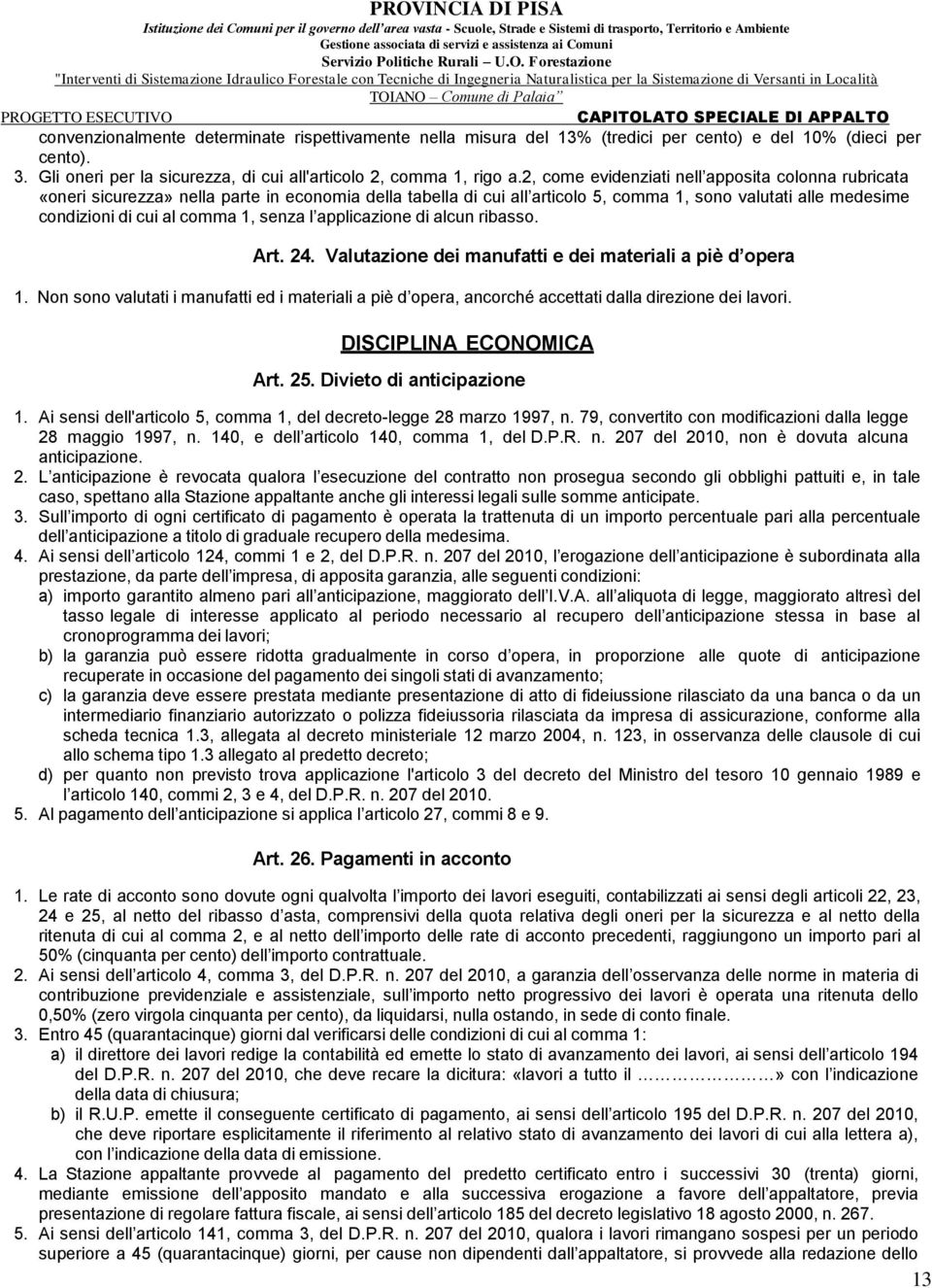 senza l applicazione di alcun ribasso. Art. 24. Valutazione dei manufatti e dei materiali a piè d opera 1.