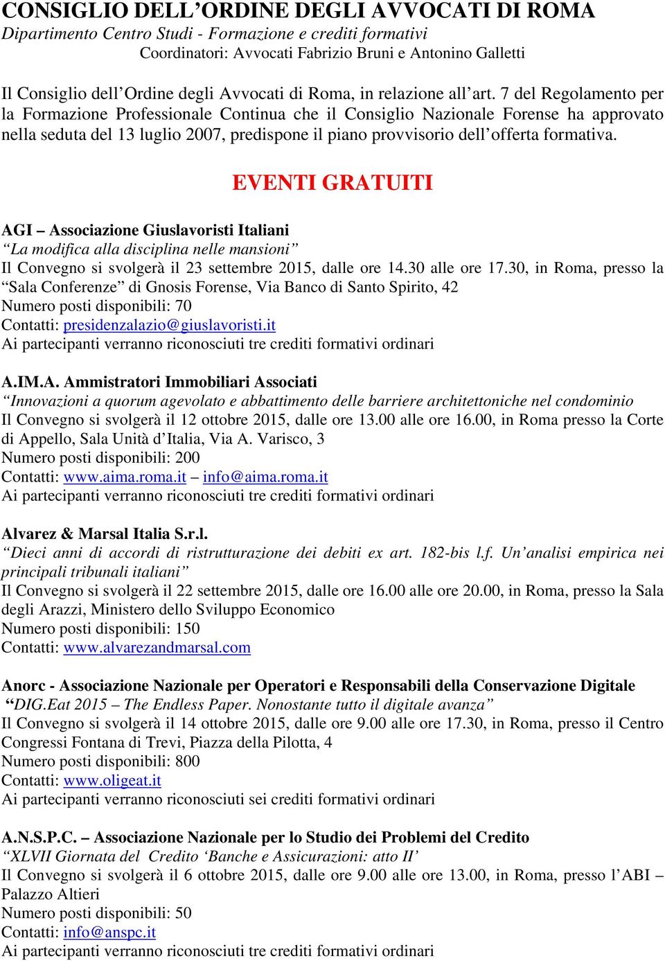 7 del Regolamento per la Formazione Professionale Continua che il Consiglio Nazionale Forense ha approvato nella seduta del 13 luglio 2007, predispone il piano provvisorio dell offerta formativa.