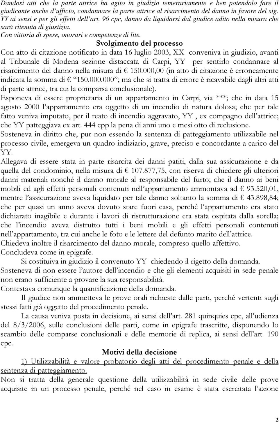 Svolgimento del processo Con atto di citazione notificato in data 16 luglio 2003, XX conveniva in giudizio, avanti al Tribunale di Modena sezione distaccata di Carpi, YY per sentirlo condannare al