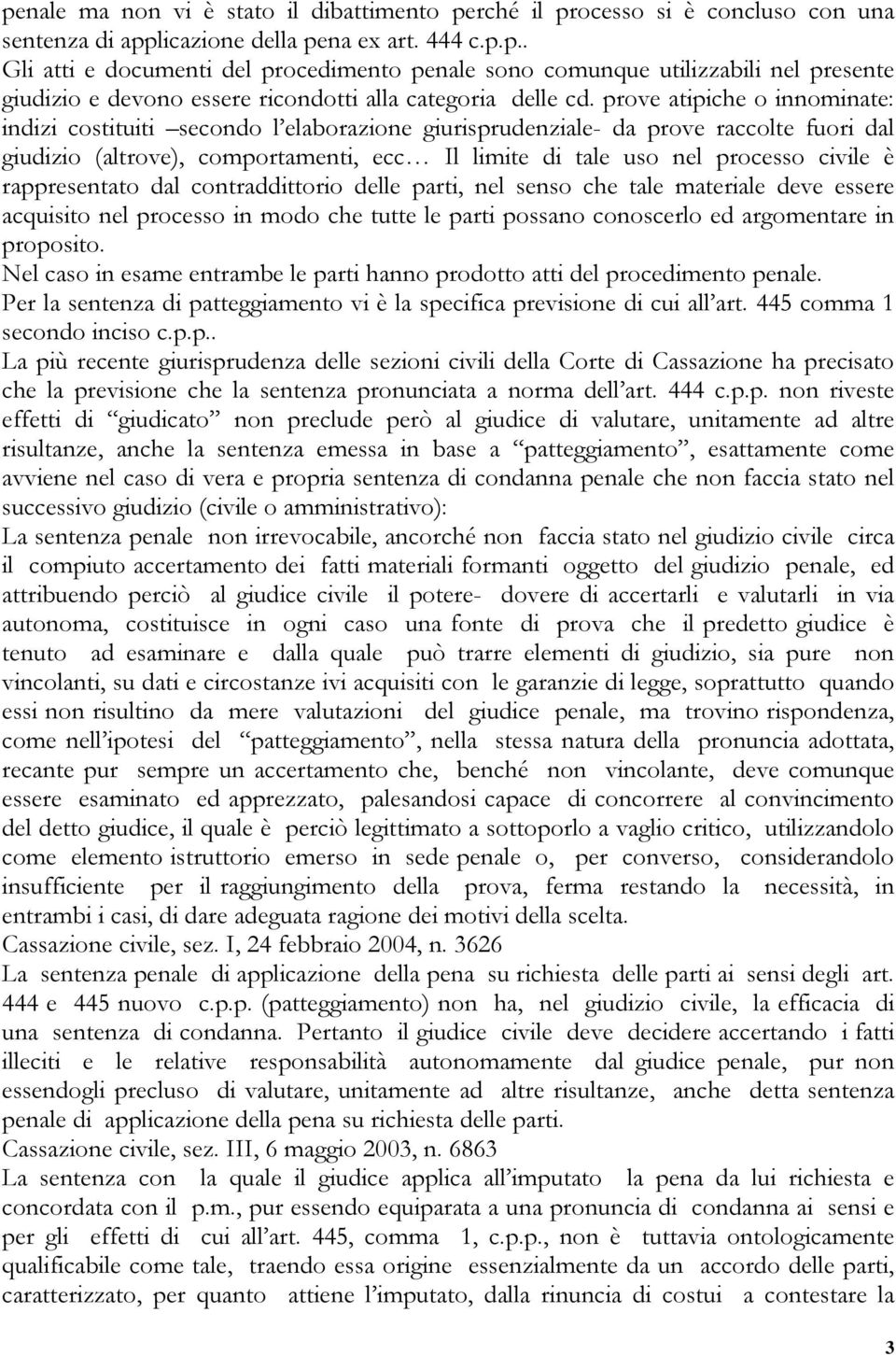 rappresentato dal contraddittorio delle parti, nel senso che tale materiale deve essere acquisito nel processo in modo che tutte le parti possano conoscerlo ed argomentare in proposito.