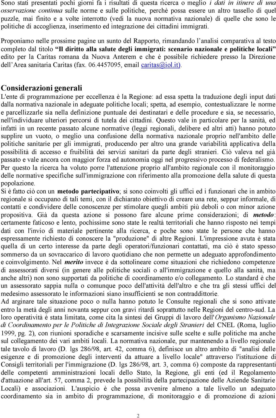 Proponiamo nelle prossime pagine un sunto del Rapporto, rimandando l analisi comparativa al testo completo dal titolo Il diritto alla salute degli immigrati: scenario nazionale e politiche locali