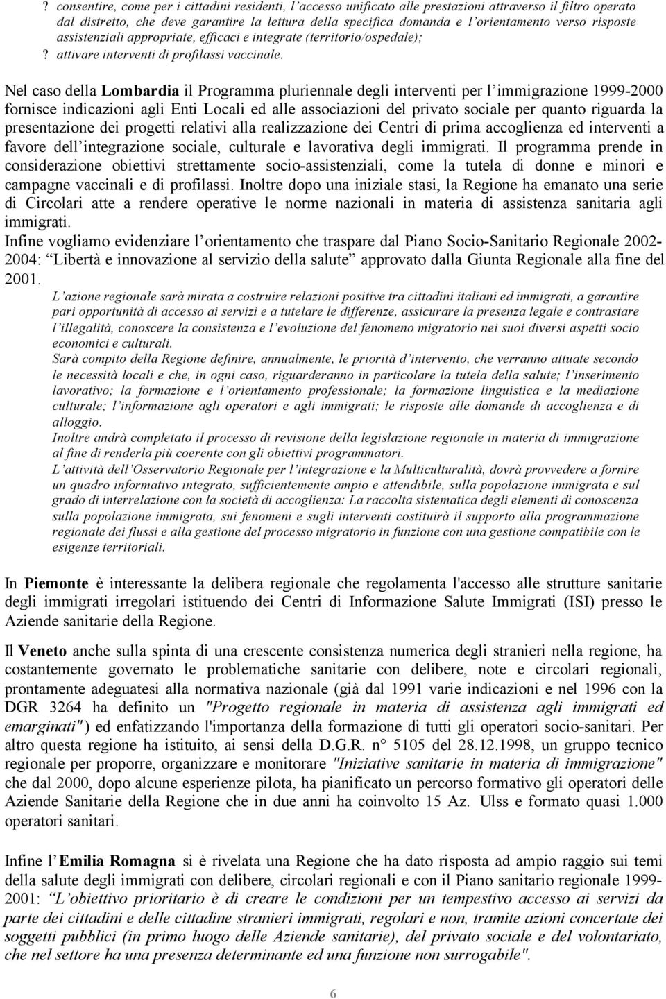 Nel caso della Lombardia il Programma pluriennale degli interventi per l immigrazione 1999-2000 fornisce indicazioni agli Enti Locali ed alle associazioni del privato sociale per quanto riguarda la