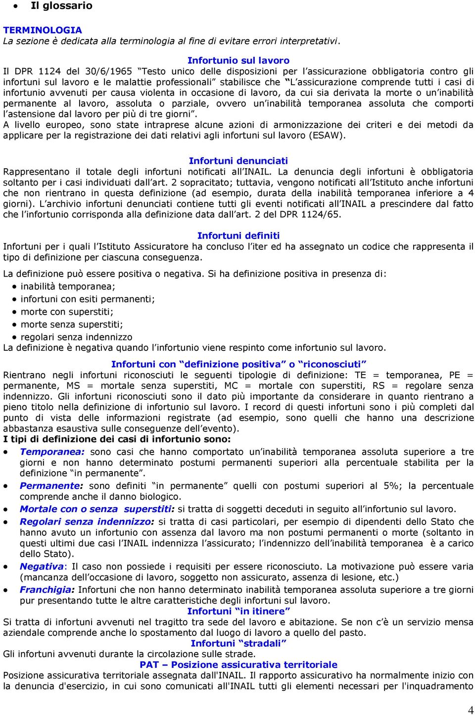 assicurazione comprende tutti i casi di infortunio avvenuti per causa violenta in occasione di lavoro, da cui sia derivata la morte o un inabilità permanente al lavoro, assoluta o parziale, ovvero un