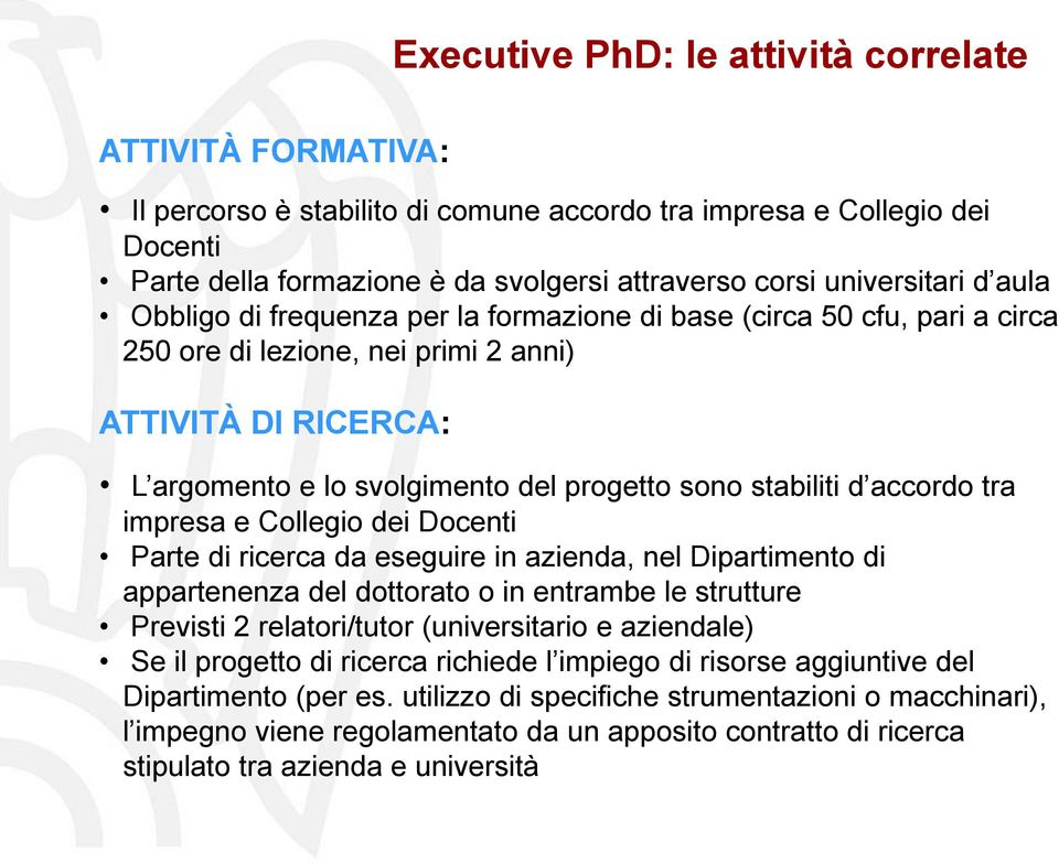 sono stabiliti d accordo tra impresa e Collegio dei Docenti Parte di ricerca da eseguire in azienda, nel Dipartimento di appartenenza del dottorato o in entrambe le strutture Previsti 2