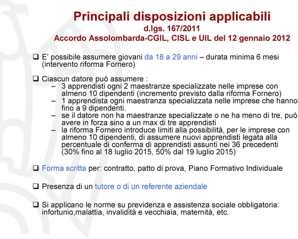 apprendisti ogni 2 maestranze specializzate nelle imprese con almeno 10 dipendenti (incremento previsto dalla riforma Fornero) 1 apprendista ogni maestranza specializzata nelle imprese che hanno fino