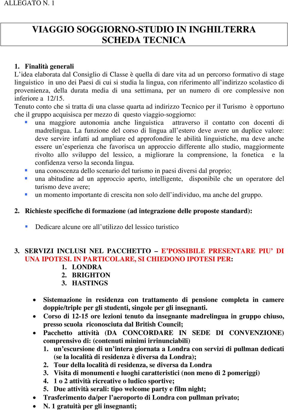 indirizzo scolastico di provenienza, della durata media di una settimana, per un numero di ore complessive non inferiore a 12/15.