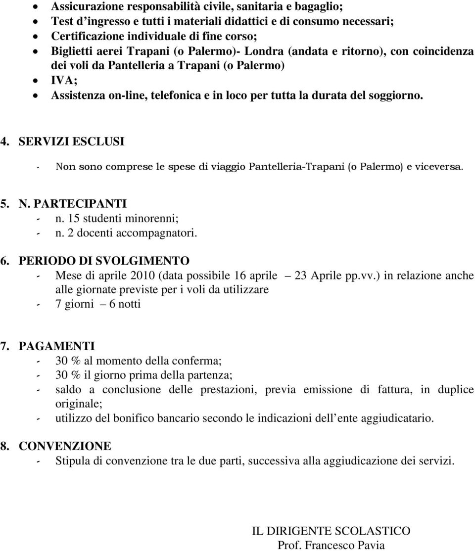 SERVIZI ESCLUSI - Non sono comprese le spese di viaggio Pantelleria-Trapani (o Palermo) e viceversa. 5. N. PARTECIPANTI - n. 15 studenti minorenni; - n. 2 docenti accompagnatori. 6.