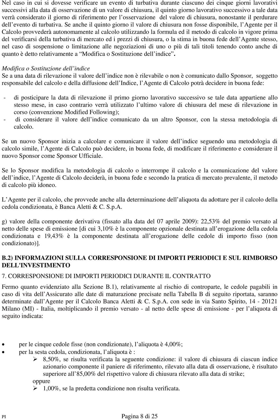 Se anche il quinto giorno il valore di chiusura non fosse disponibile, l Agente per il Calcolo provvederà autonomamente al calcolo utilizzando la formula ed il metodo di calcolo in vigore prima del