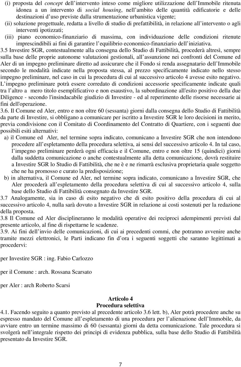 ipotizzati; (iii) piano economico-finanziario di massima, con individuazione delle condizioni ritenute imprescindibili ai fini di garantire l equilibrio economico-finanziario dell iniziativa. 3.