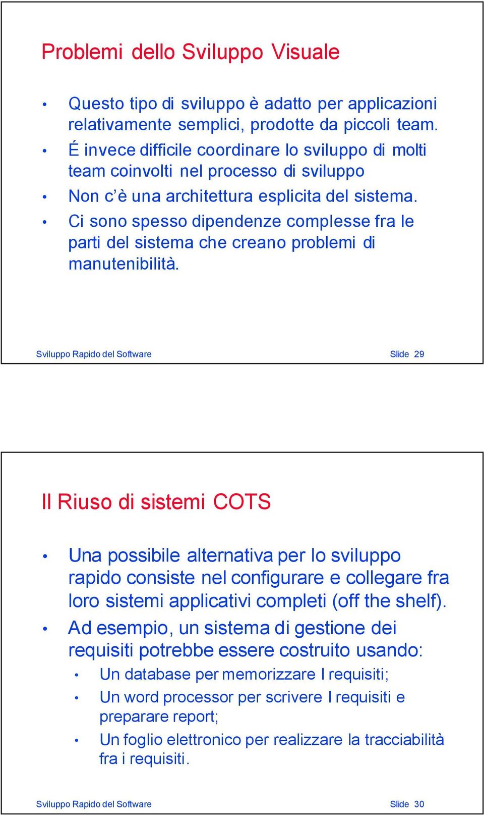 Ci sono spesso dipendenze complesse fra le parti del sistema che creano problemi di manutenibilità.