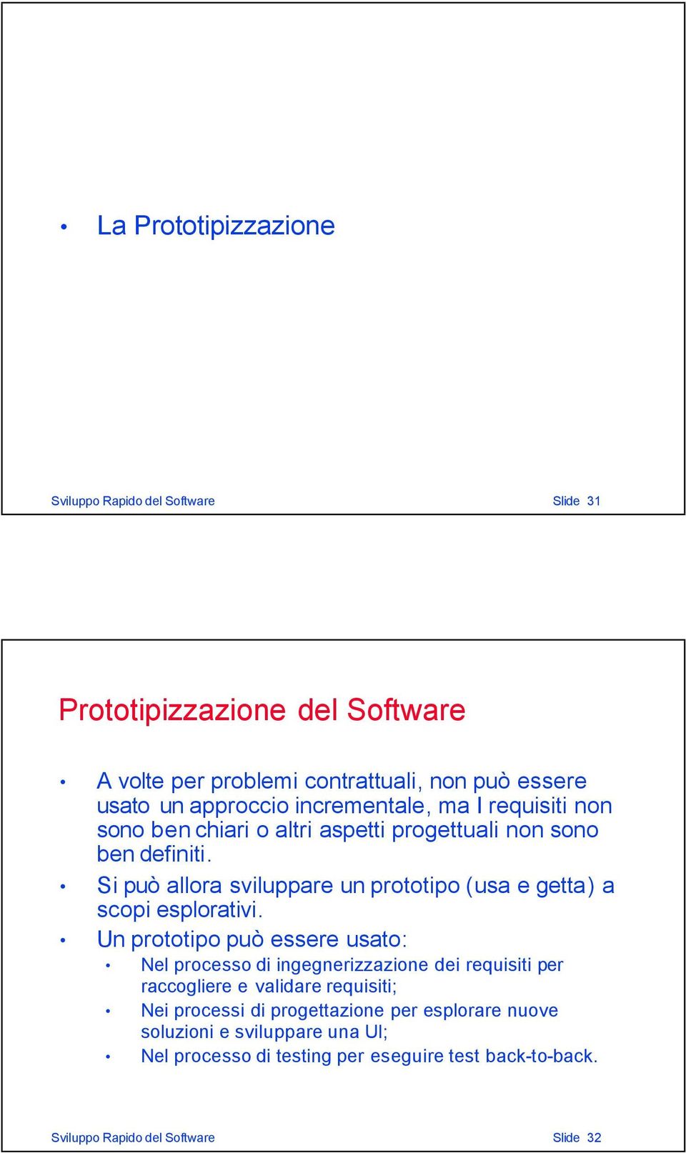 Si può allora sviluppare un prototipo (usa e getta) a scopi esplorativi.